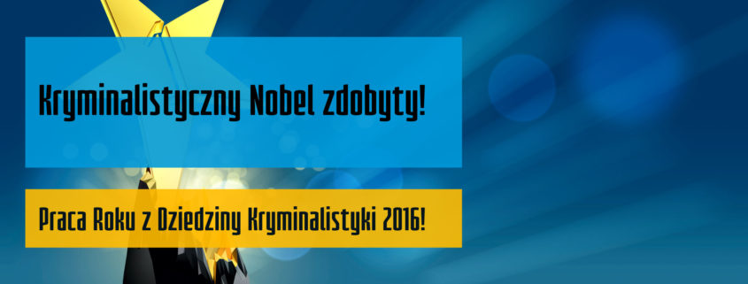 Kryminalistyczny Nobel zdobyty - Praca Roku z Dziedziny Kryminalistyki 2016